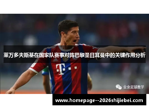 莱万多夫斯基在国家队赛事对阵巴黎圣日耳曼中的关键作用分析 莱万多夫斯基在国家队赛事对阵巴黎圣日耳曼中的关键作用分析