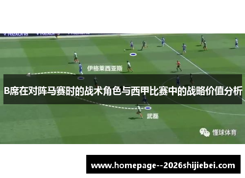 B席在对阵马赛时的战术角色与西甲比赛中的战略价值分析 B席在对阵马赛时的战术角色与西甲比赛中的战略价值分析