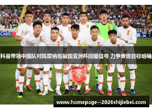 科曼带领中国队对阵摩纳哥展现亚洲杯回暖信号 力争晋级目标明确 科曼带领中国队对阵摩纳哥展现亚洲杯回暖信号 力争晋级目标明确