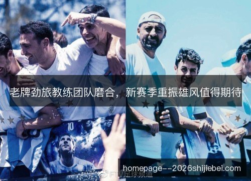 老牌劲旅教练团队磨合，新赛季重振雄风值得期待
